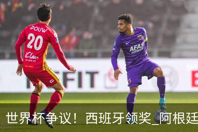 世界杯争议！西班牙领奖 阿根廷集体背对无视 38岁硬汉怒斥罗德里