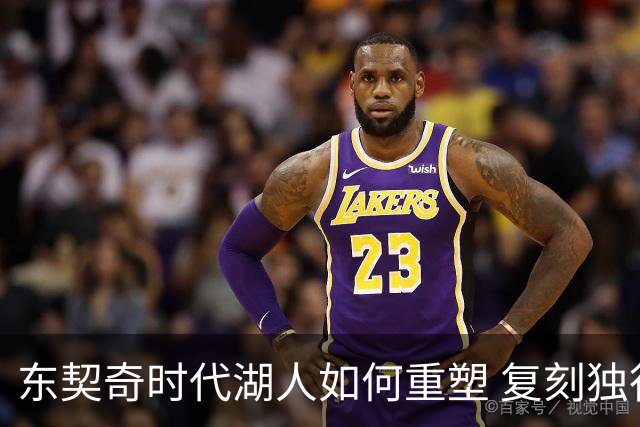 东契奇时代湖人如何重塑 复刻独行侠OR改学步行者？