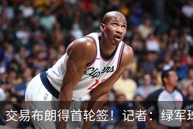 交易布朗得首轮签！记者：绿军球迷28年要盼着快船&76人&马刺输球