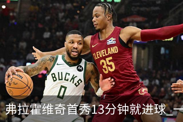 弗拉霍维奇首秀13分钟就进球 一句话却遭教练泼冷水