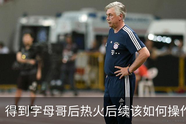 得到字母哥后热火后续该如何操作？留下鲍威尔&维金斯 签米德尔顿