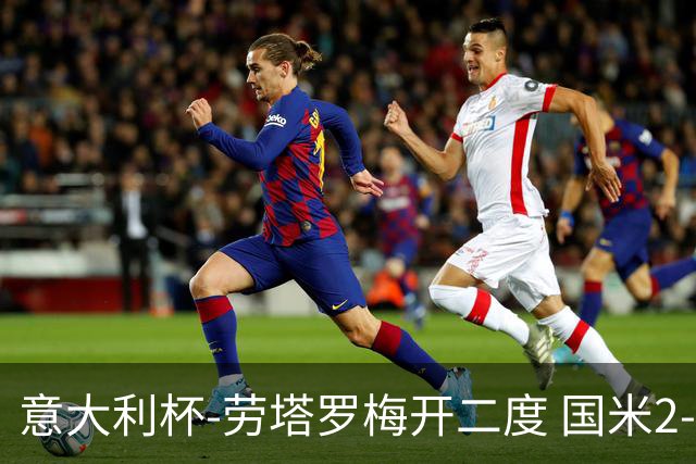 意大利杯-劳塔罗梅开二度 国米2-1佛罗伦萨夺冠