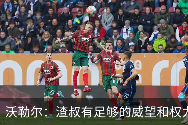 沃勒尔：渣叔有足够的威望和权力去尝试；纳帅已无法激励球队