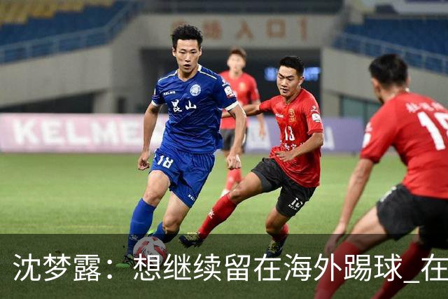 沈梦露：想继续留在海外踢球 在德甲这个平台觉得学习了很多