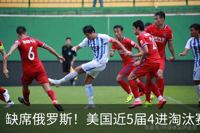 缺席俄罗斯！美国近5届4进淘汰赛3次1轮游 扩军改命？
