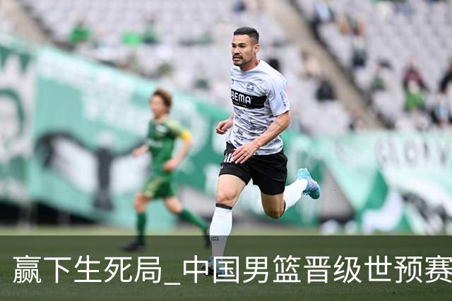 赢下生死局 中国男篮晋级世预赛第二阶段