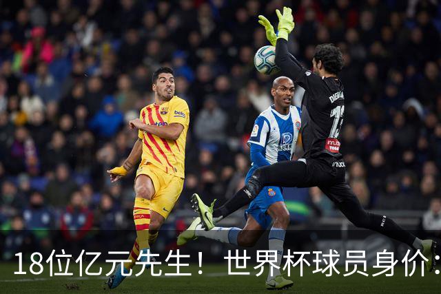 18位亿元先生！世界杯球员身价：亚马尔哈兰德2亿欧第1 姆巴佩第3